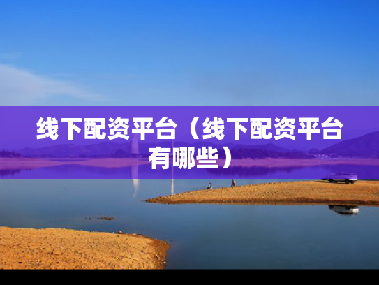 线下配资平台（线下配资平台有哪些）