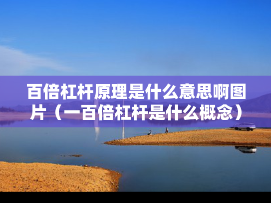 百倍杠杆原理是什么意思啊图片（一百倍杠杆是什么概念）