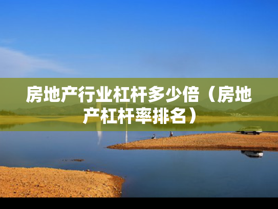 房地产行业杠杆多少倍（房地产杠杆率排名）