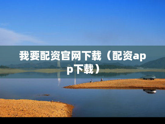 我要配资官网下载（配资app下载）