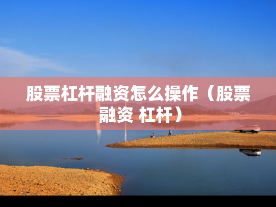 股票杠杆融资怎么操作（股票 融资 杠杆）