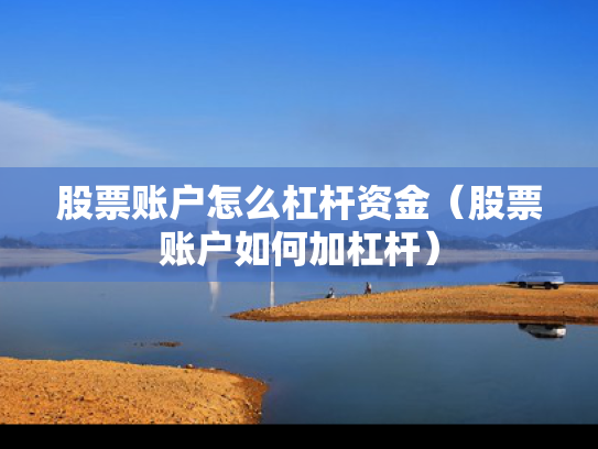 股票账户怎么杠杆资金（股票账户如何加杠杆）