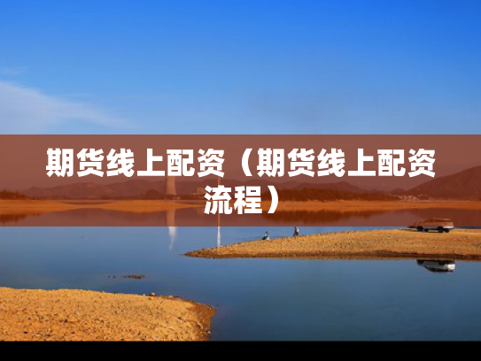 期货线上配资（期货线上配资流程）