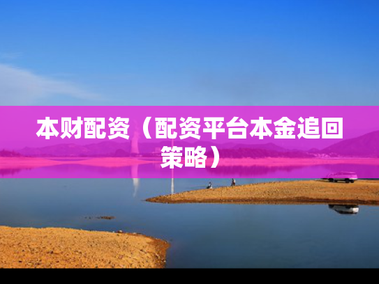 本财配资（配资平台本金追回策略）