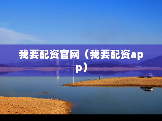 我要配资官网（我要配资app）