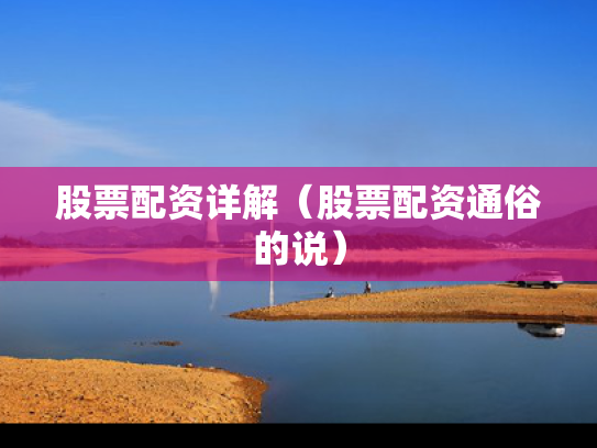 股票配资详解（股票配资通俗的说）