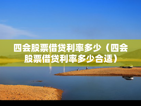 四会股票借贷利率多少（四会股票借贷利率多少合适）