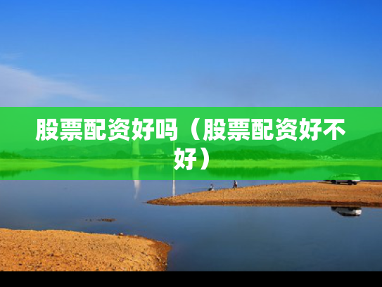 股票配资好吗（股票配资好不好）