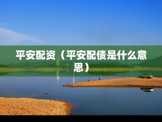 平安配资（平安配债是什么意思）