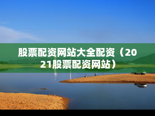 股票配资网站大全配资（2021股票配资网站）