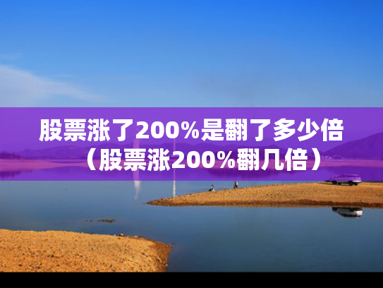 股票涨了200%是翻了多少倍（股票涨200%翻几倍）