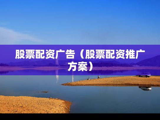 股票配资广告（股票配资推广方案）