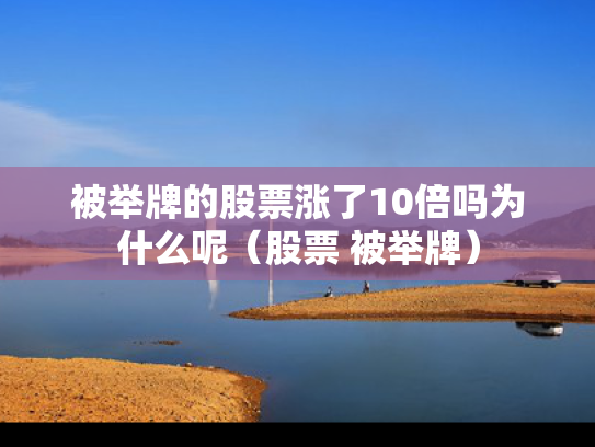 被举牌的股票涨了10倍吗为什么呢（股票 被举牌）