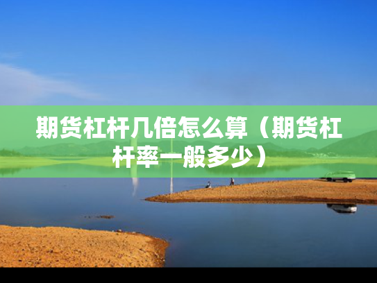 期货杠杆几倍怎么算（期货杠杆率一般多少）
