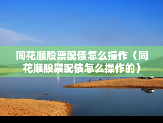 同花顺股票配债怎么操作（同花顺股票配债怎么操作的）