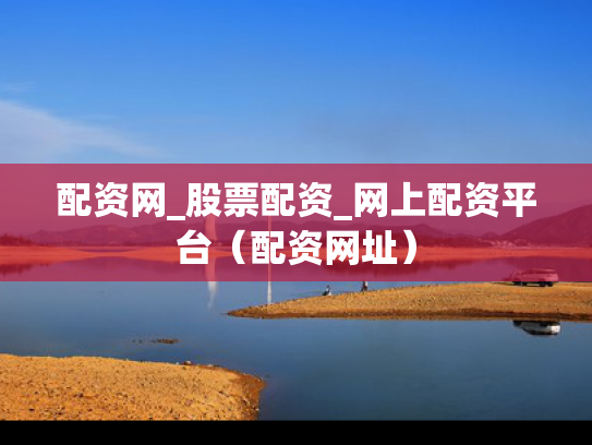 配资网_股票配资_网上配资平台（配资网址）