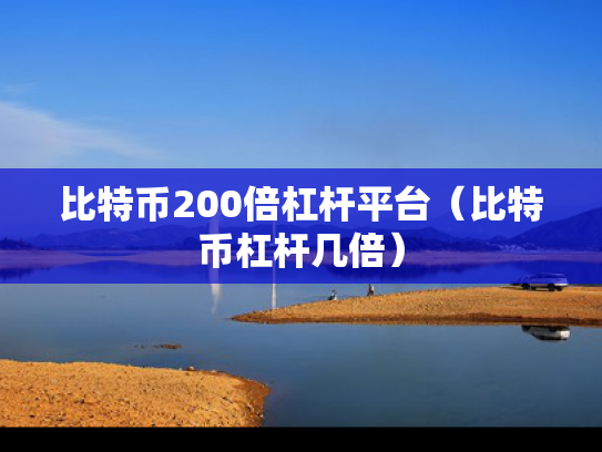 比特币200倍杠杆平台（比特币杠杆几倍）