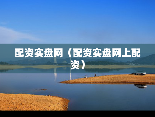 配资实盘网（配资实盘网上配资）