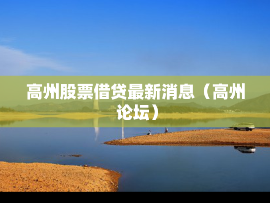 高州股票借贷最新消息（高州 论坛）