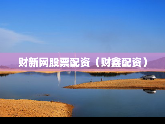 财新网股票配资（财鑫配资）