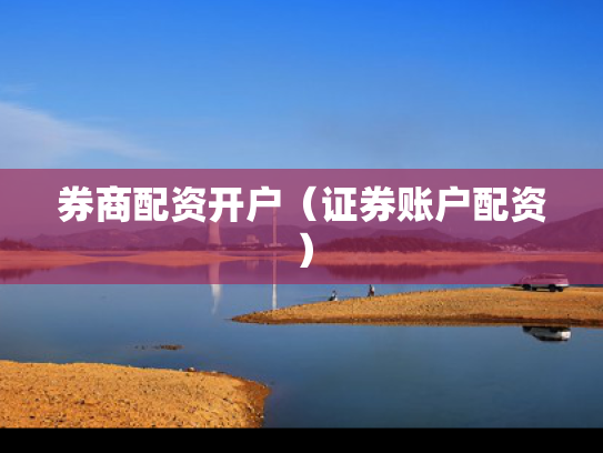 券商配资开户（证券账户配资）