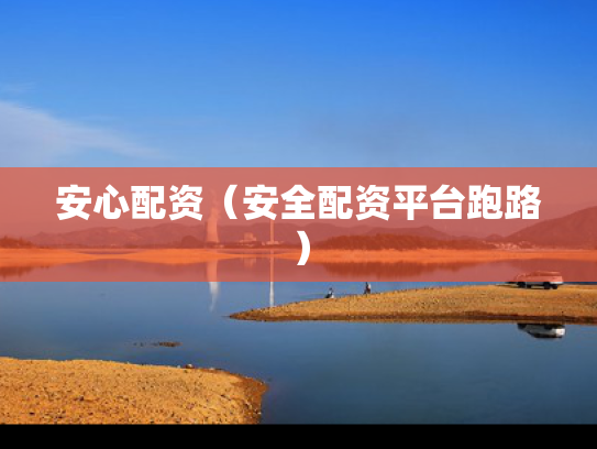 安心配资（安全配资平台跑路）