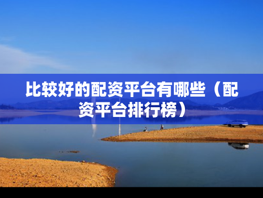 比较好的配资平台有哪些（配资平台排行榜）