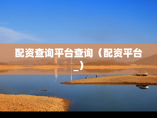 配资查询平台查询（配资平台_）