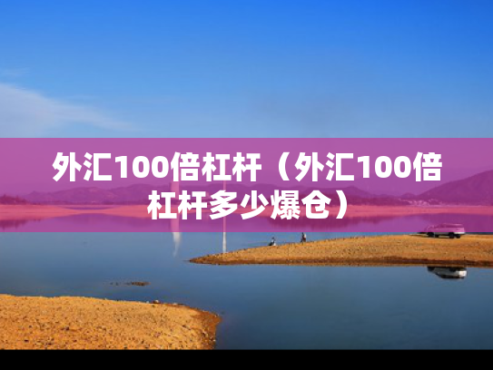 外汇100倍杠杆（外汇100倍杠杆多少爆仓）