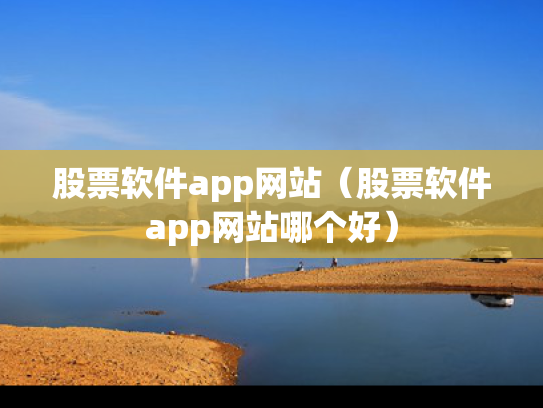 股票软件app网站（股票软件app网站哪个好）