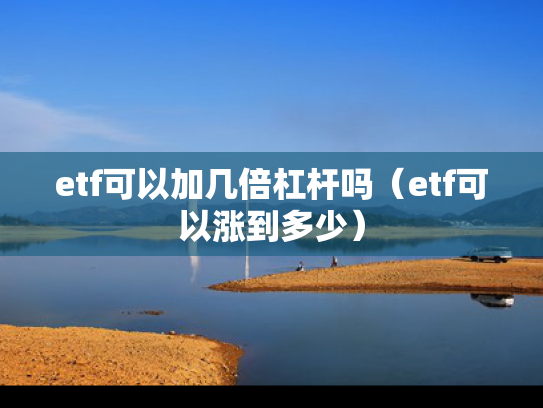 etf可以加几倍杠杆吗（etf可以涨到多少）