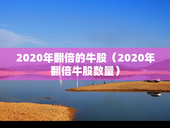 2020年翻倍的牛股（2020年翻倍牛股数量）