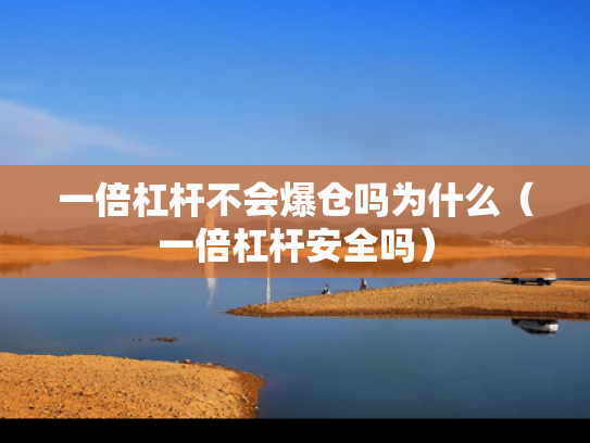 一倍杠杆不会爆仓吗为什么（一倍杠杆安全吗）