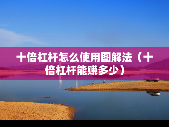 十倍杠杆怎么使用图解法（十倍杠杆能赚多少）