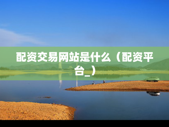配资交易网站是什么（配资平台_）