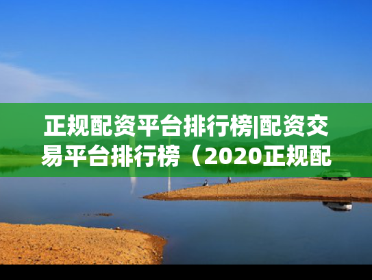 正规配资平台排行榜|配资交易平台排行榜（2020正规配资平台）