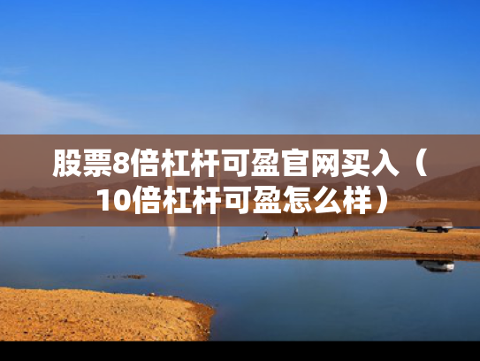股票8倍杠杆可盈官网买入（10倍杠杆可盈怎么样）