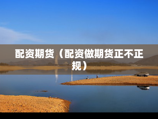 配资期货（配资做期货正不正规）