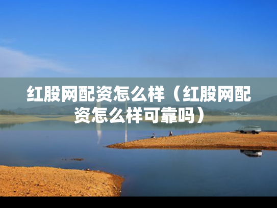 红股网配资怎么样（红股网配资怎么样可靠吗）