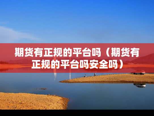 期货有正规的平台吗（期货有正规的平台吗安全吗）