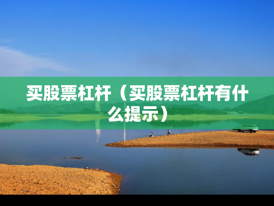 买股票杠杆（买股票杠杆有什么提示）