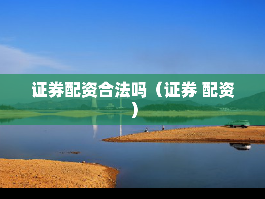 证券配资合法吗（证券 配资）