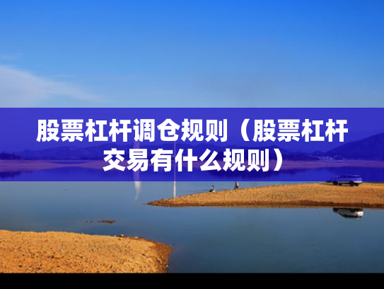 股票杠杆调仓规则（股票杠杆交易有什么规则）