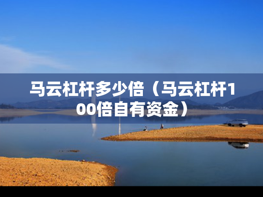 马云杠杆多少倍（马云杠杆100倍自有资金）